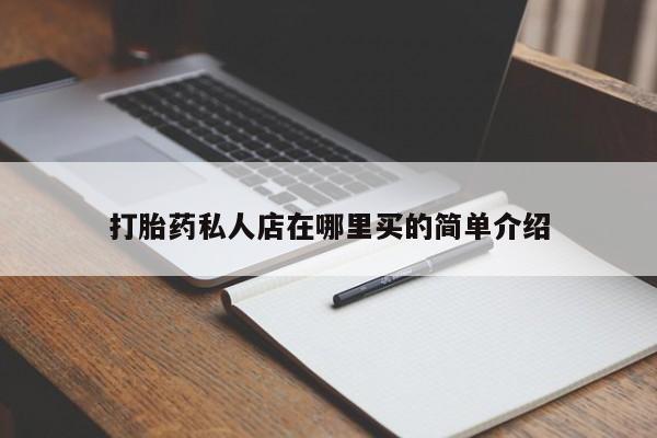 私人卖打胎药联系方式打胎药私人店在哪里买的简单介绍