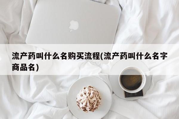 私人卖打胎药联系方式流产药叫什么名购买流程(流产药叫什么名字商品名)
