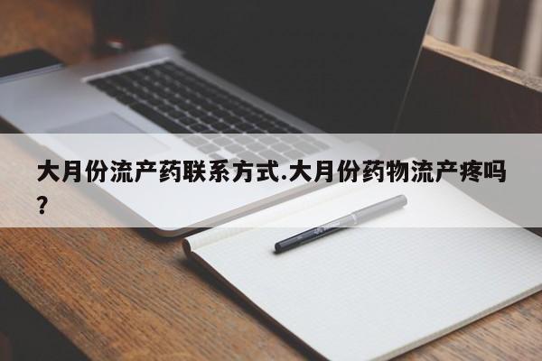 私人卖打胎药联系方式大月份流产药联系方式.大月份药物流产疼吗？