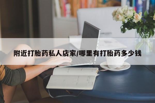私人卖打胎药联系方式附近打胎药私人店家/哪里有打胎药多少钱