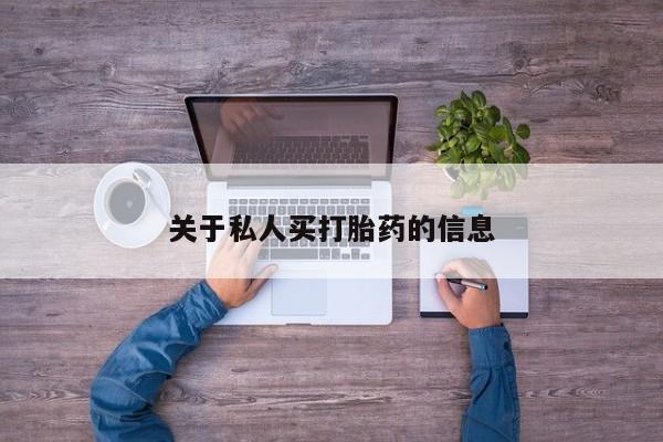私人卖打胎药联系方式关于私人买打胎药的信息