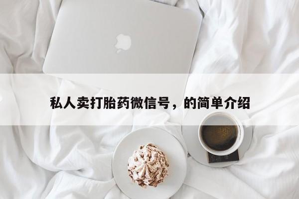 私人卖打胎药联系方式私人卖打胎药微信号，的简单介绍