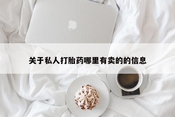 私人卖打胎药联系方式关于私人打胎药哪里有卖的的信息