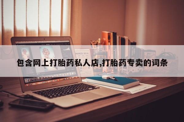私人卖打胎药联系方式包含网上打胎药私人店,打胎药专卖的词条