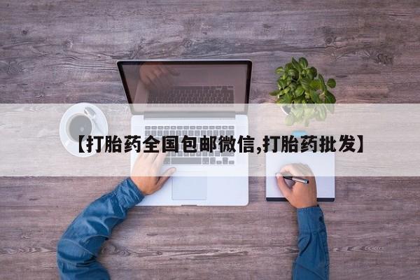 私人卖打胎药联系方式【打胎药全国包邮微信,打胎药批发】